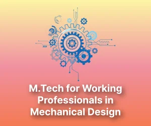 M.Tech for Working Professionals in Mechanical Design